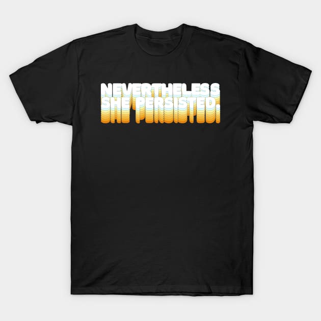 Nevertheless, She Persisted - Typographic Statement Design T-Shirt by DankFutura